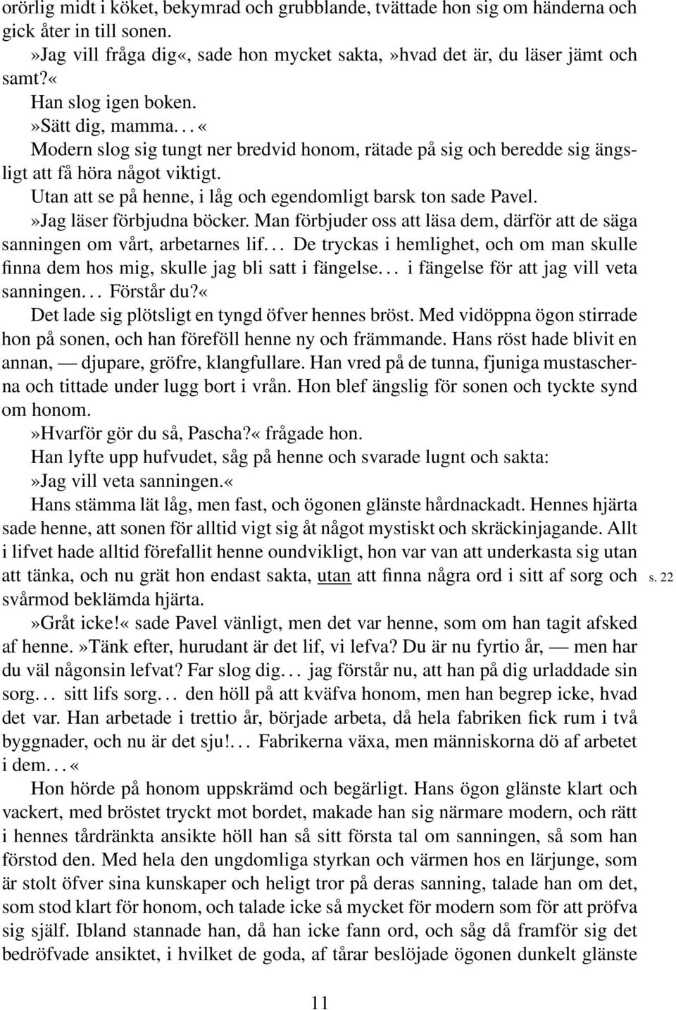 Utan att se på henne, i låg och egendomligt barsk ton sade Pavel.»Jag läser förbjudna böcker. Man förbjuder oss att läsa dem, därför att de säga sanningen om vårt, arbetarnes lif.