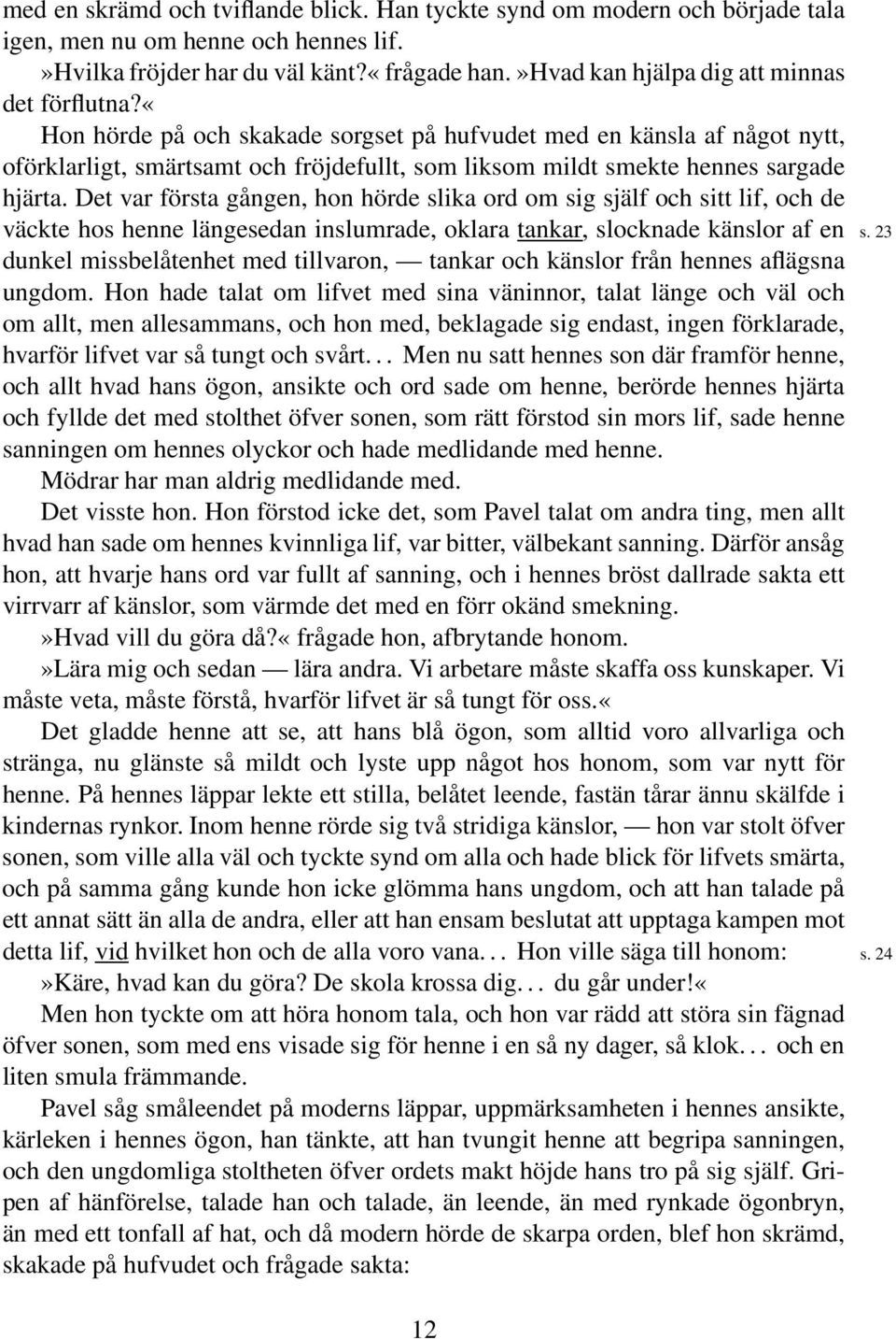 «hon hörde på och skakade sorgset på hufvudet med en känsla af något nytt, oförklarligt, smärtsamt och fröjdefullt, som liksom mildt smekte hennes sargade hjärta.