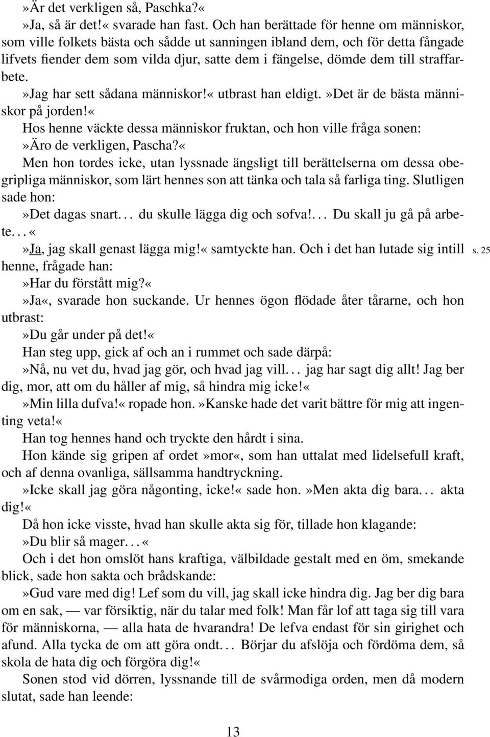 straffarbete.»jag har sett sådana människor!«utbrast han eldigt.»det är de bästa människor på jorden!«hos henne väckte dessa människor fruktan, och hon ville fråga sonen:»äro de verkligen, Pascha?