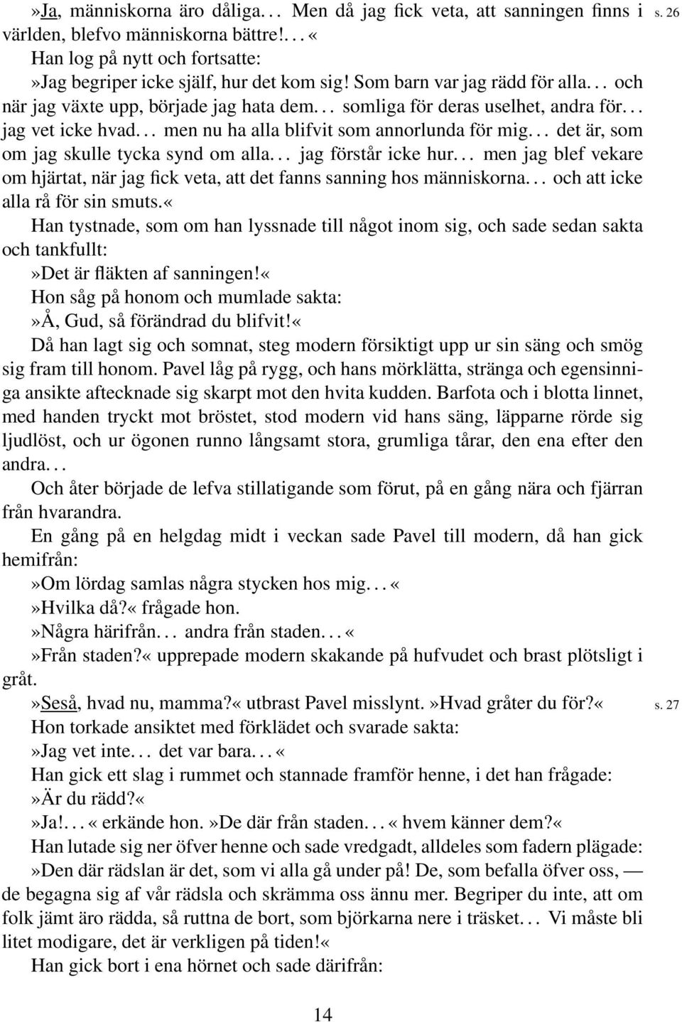 .. det är, som om jag skulle tycka synd om alla... jag förstår icke hur... men jag blef vekare om hjärtat, när jag fick veta, att det fanns sanning hos människorna... och att icke alla rå för sin smuts.