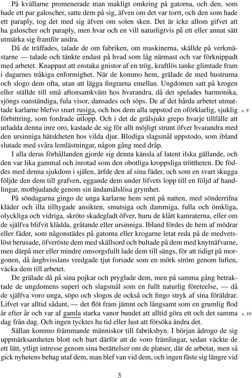 Då de träffades, talade de om fabriken, om maskinerna, skällde på verkmästarne talade och tänkte endast på hvad som låg närmast och var förknippadt med arbetet.