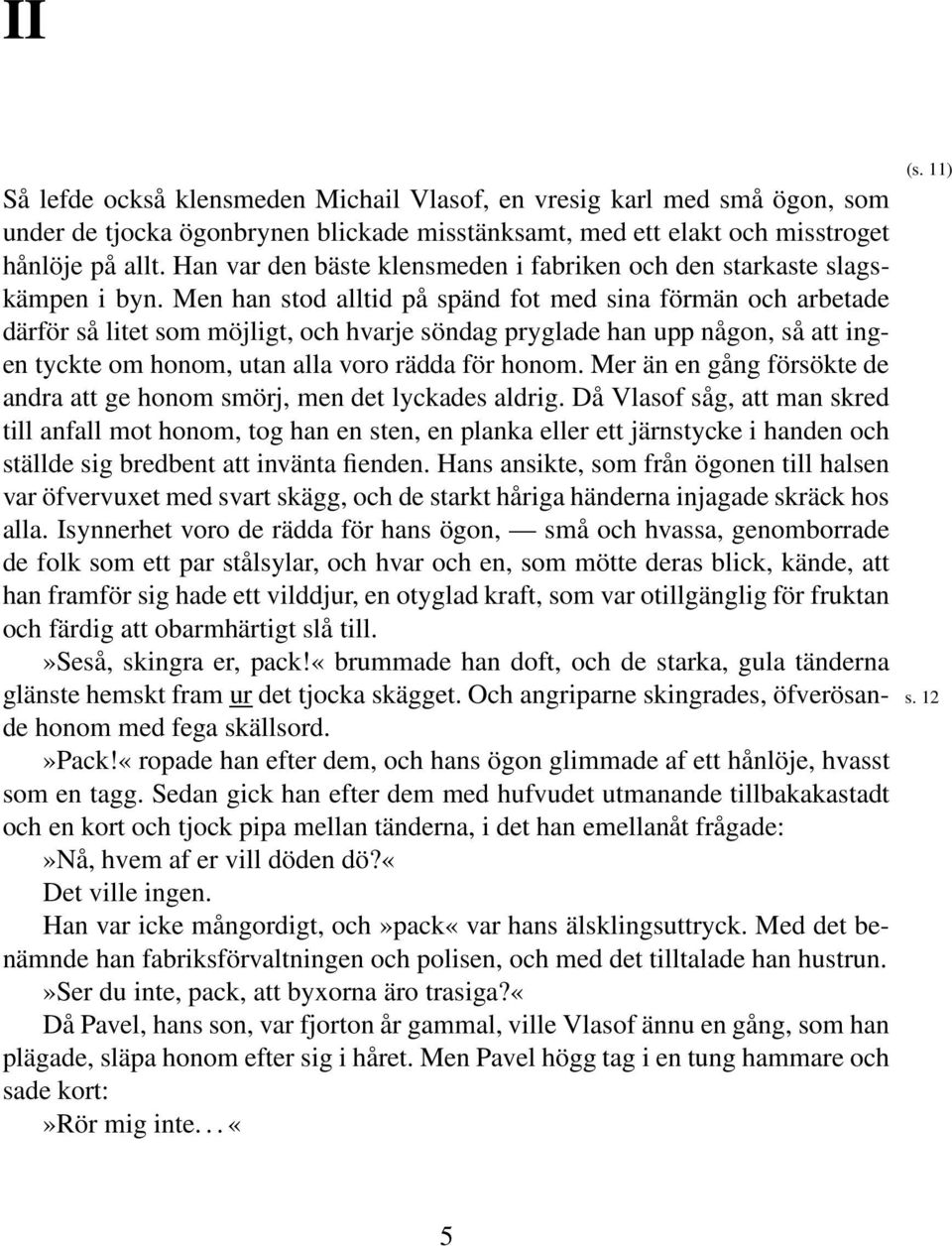 Men han stod alltid på spänd fot med sina förmän och arbetade därför så litet som möjligt, och hvarje söndag pryglade han upp någon, så att ingen tyckte om honom, utan alla voro rädda för honom.