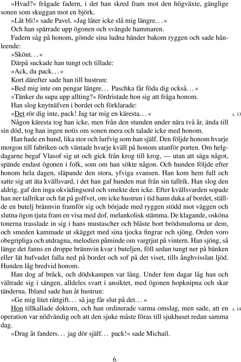 .. «Kort därefter sade han till hustrun:»bed mig inte om pengar längre... Paschka får föda dig också... Tänker du supa upp allting?«fördristade hon sig att fråga honom.