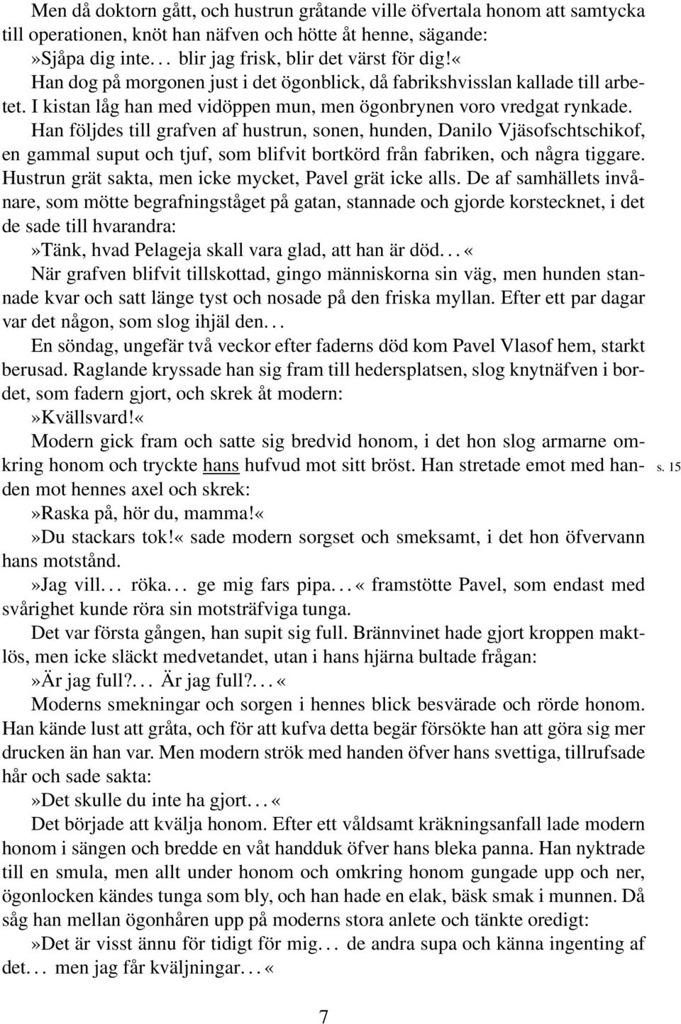 Han följdes till grafven af hustrun, sonen, hunden, Danilo Vjäsofschtschikof, en gammal suput och tjuf, som blifvit bortkörd från fabriken, och några tiggare.