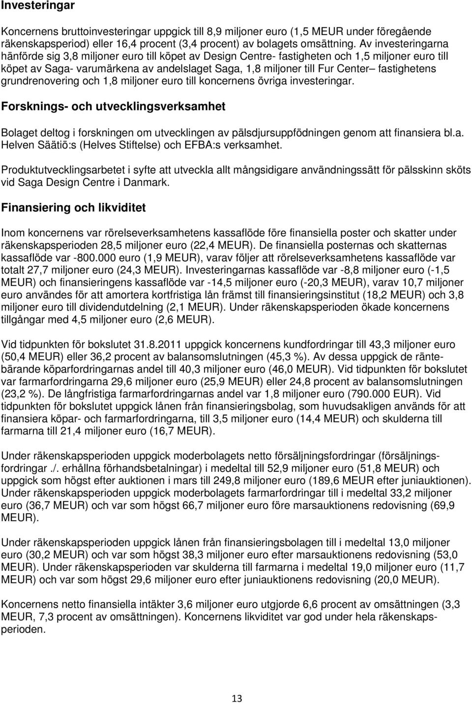 fastighetens grundrenovering och 1,8 miljoner euro till koncernens övriga investeringar.