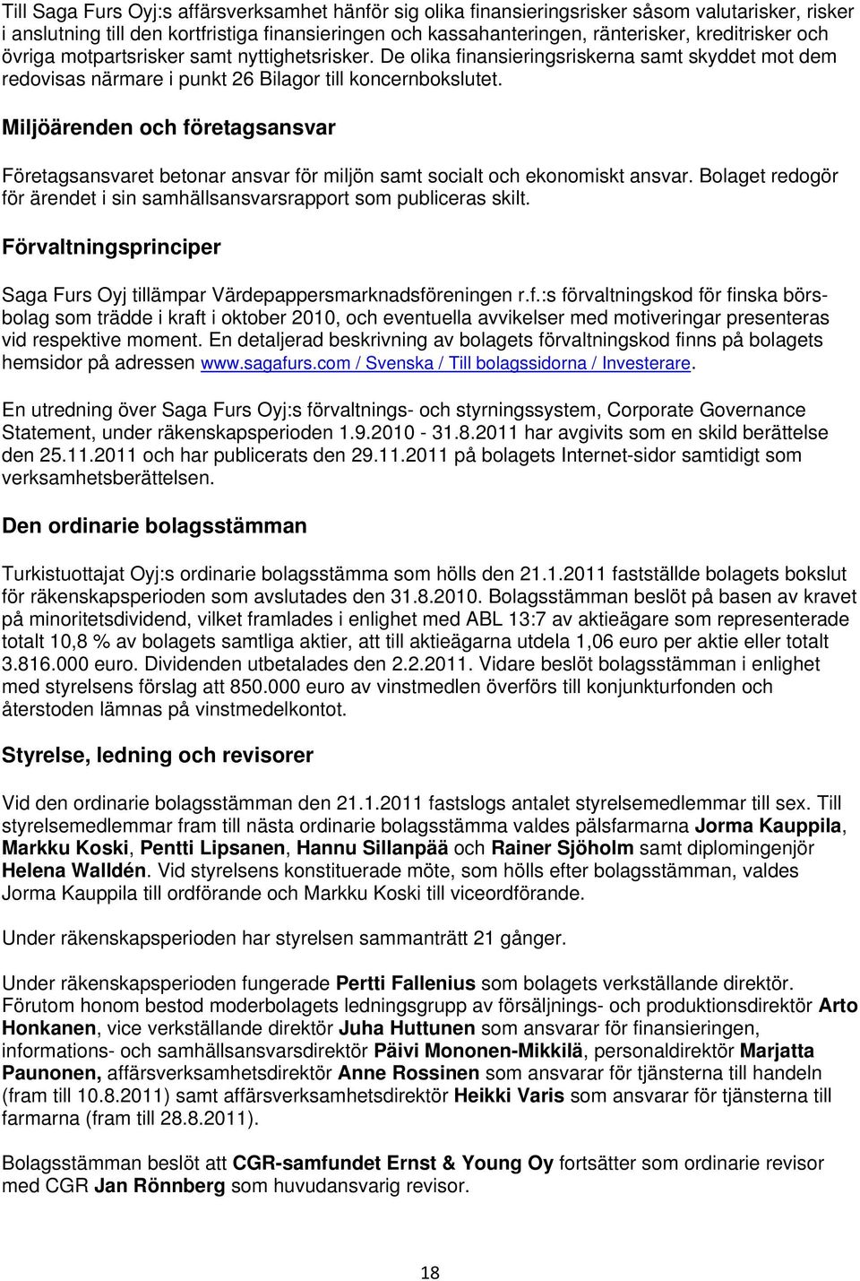 Miljöärenden och företagsansvar Företagsansvaret betonar ansvar för miljön samt socialt och ekonomiskt ansvar. Bolaget redogör för ärendet i sin samhällsansvarsrapport som publiceras skilt.