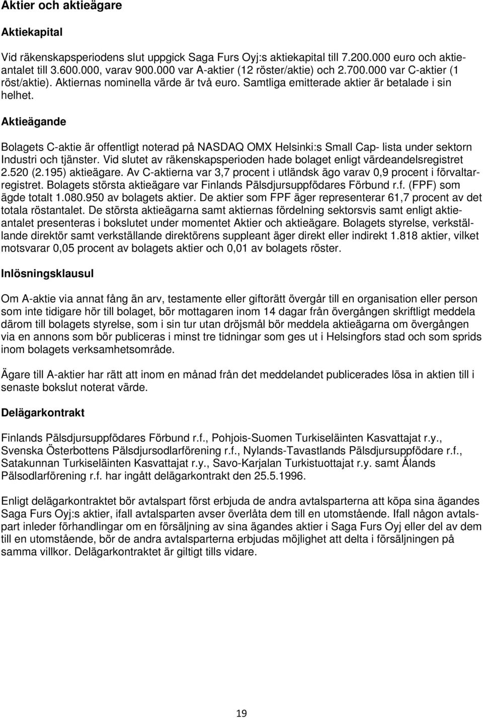 Aktieägande Bolagets C-aktie är offentligt noterad på NASDAQ OMX Helsinki:s Small Cap- lista under sektorn Industri och tjänster.