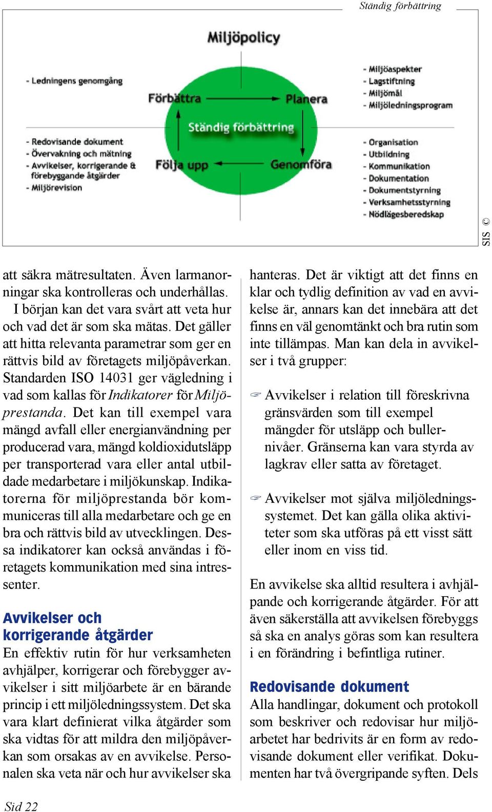 Det kan till exempel vara mängd avfall eller energianvändning per producerad vara, mängd koldioxidutsläpp per transporterad vara eller antal utbildade medarbetare i miljökunskap.