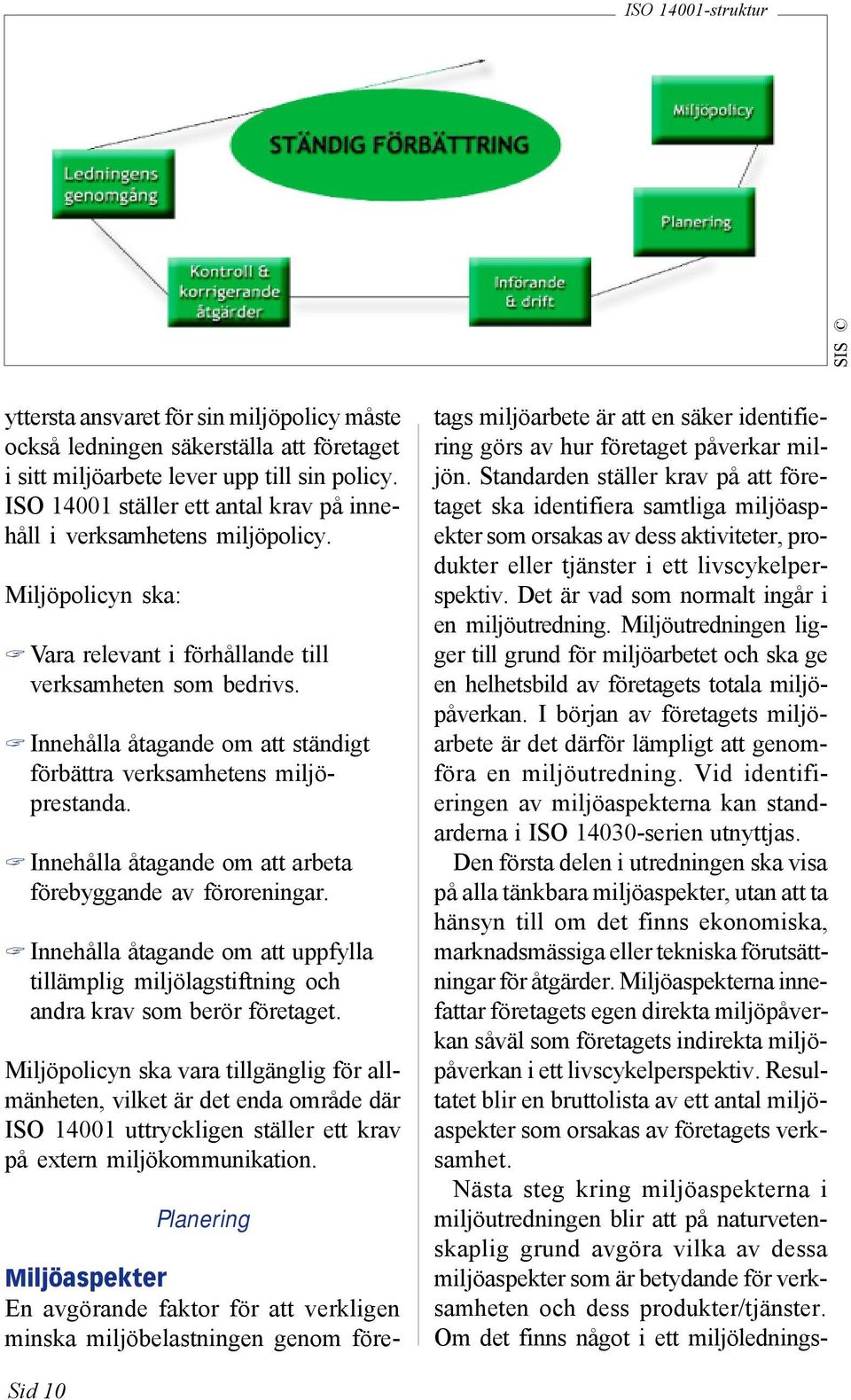 Innehålla åtagande om att ständigt förbättra verksamhetens miljöprestanda. Innehålla åtagande om att arbeta förebyggande av föroreningar.