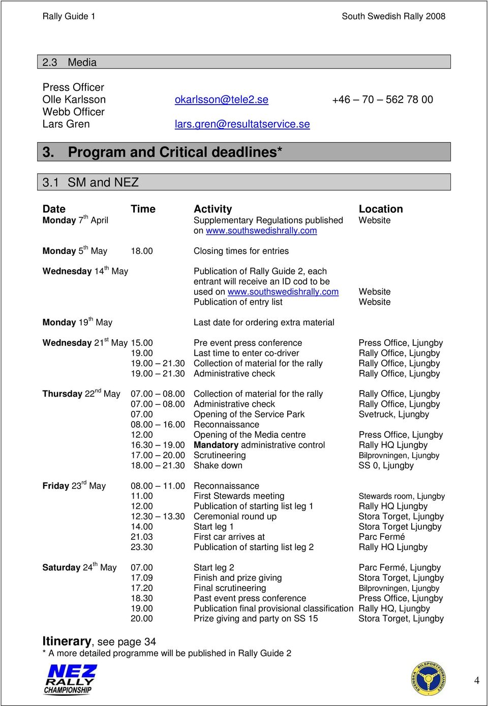 00 Closing times for entries Wednesday 14 th May Monday 19 th May Publication of Rally Guide 2, each entrant will receive an ID cod to be used on www.southswedishrally.