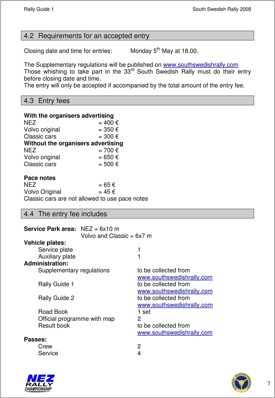 4.3 Entry fees With the organisers advertising NEZ = 400 Volvo original = 350 Classic cars = 300 Without the organisers advertising NEZ = 700 Volvo original = 650 Classic cars = 500 Pace notes NEZ =