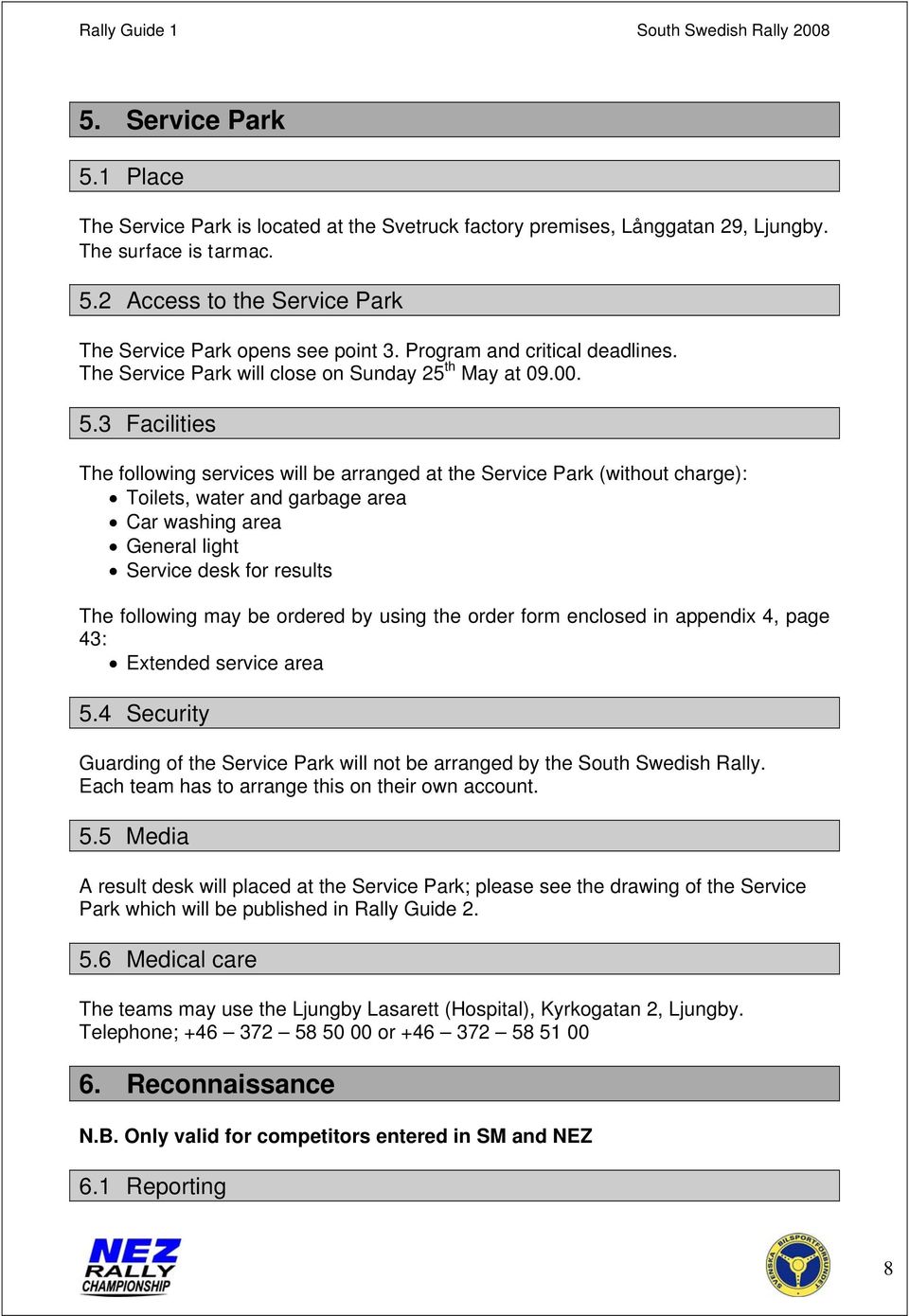 3 Facilities The following services will be arranged at the Service Park (without charge): Toilets, water and garbage area Car washing area General light Service desk for results The following may be