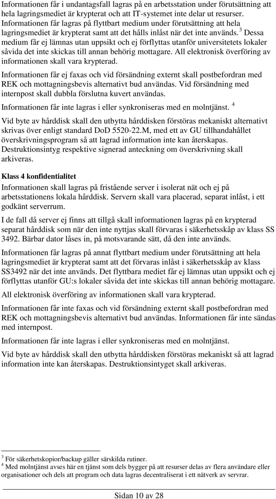 3 Dessa medium får ej lämnas utan uppsikt och ej förflyttas utanför universitetets lokaler såvida det inte skickas till annan behörig mottagare.