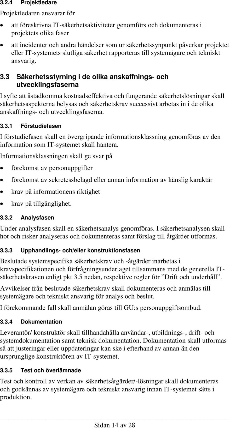 3 Säkerhetsstyrning i de olika anskaffnings- och utvecklingsfaserna I syfte att åstadkomma kostnadseffektiva och fungerande säkerhetslösningar skall säkerhetsaspekterna belysas och säkerhetskrav