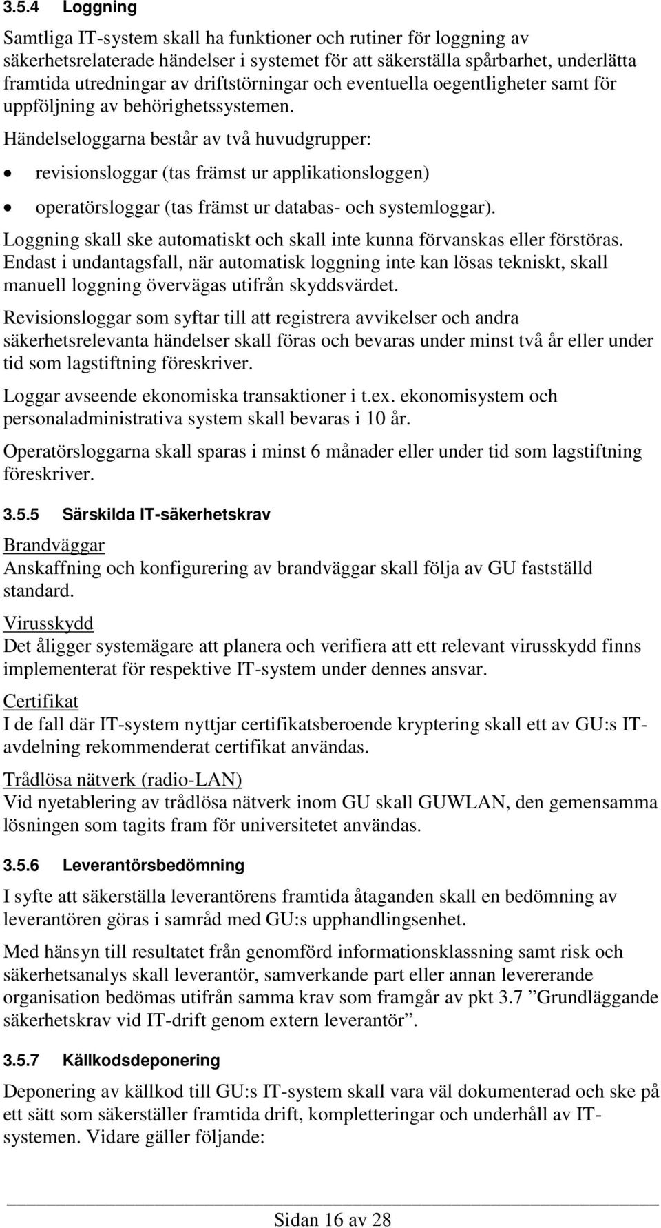 Händelseloggarna består av två huvudgrupper: revisionsloggar (tas främst ur applikationsloggen) operatörsloggar (tas främst ur databas- och systemloggar).