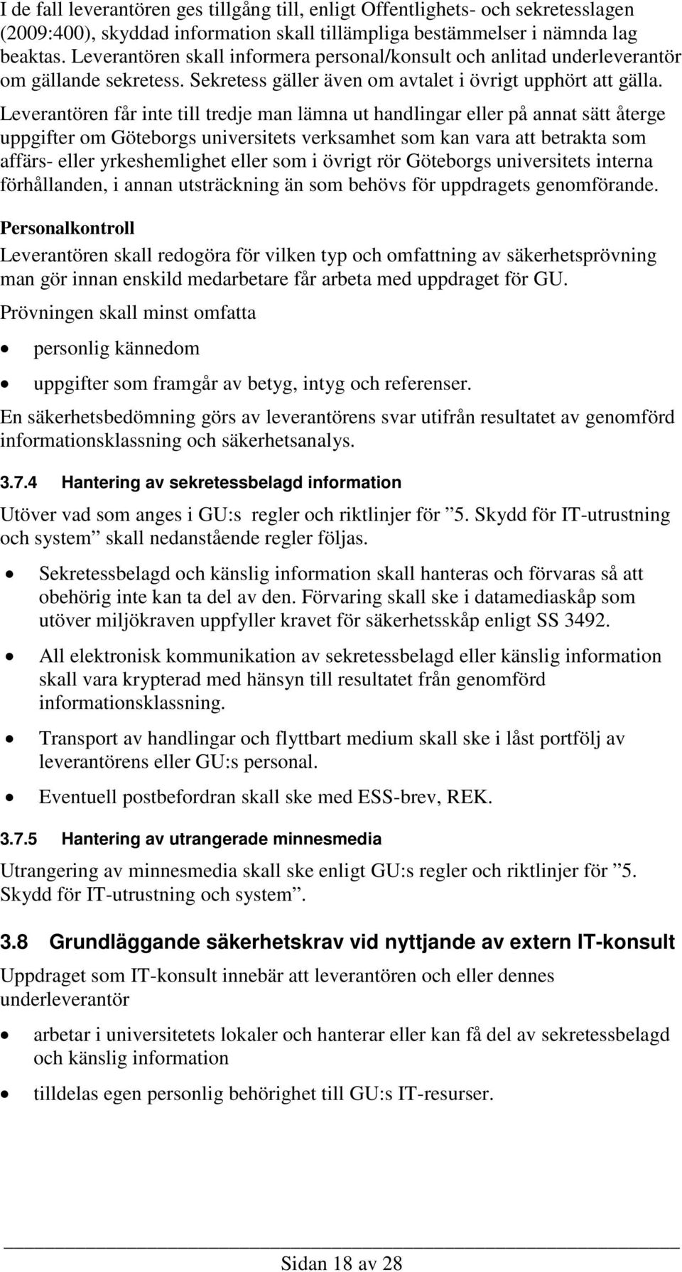 Leverantören får inte till tredje man lämna ut handlingar eller på annat sätt återge uppgifter om Göteborgs universitets verksamhet som kan vara att betrakta som affärs- eller yrkeshemlighet eller