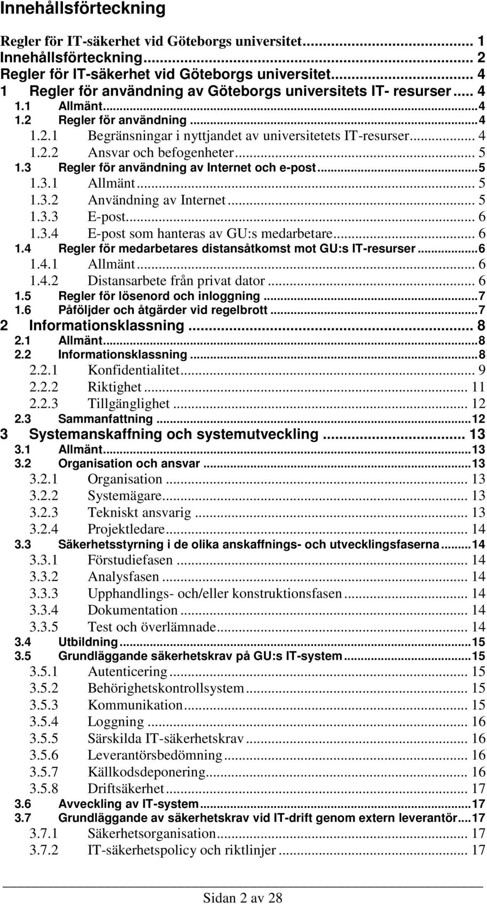 .. 5 1.3 Regler för användning av Internet och e-post... 5 1.3.1 Allmänt... 5 1.3.2 Användning av Internet... 5 1.3.3 E-post... 6 1.3.4 E-post som hanteras av GU:s medarbetare... 6 1.4 Regler för medarbetares distansåtkomst mot GU:s IT-resurser.