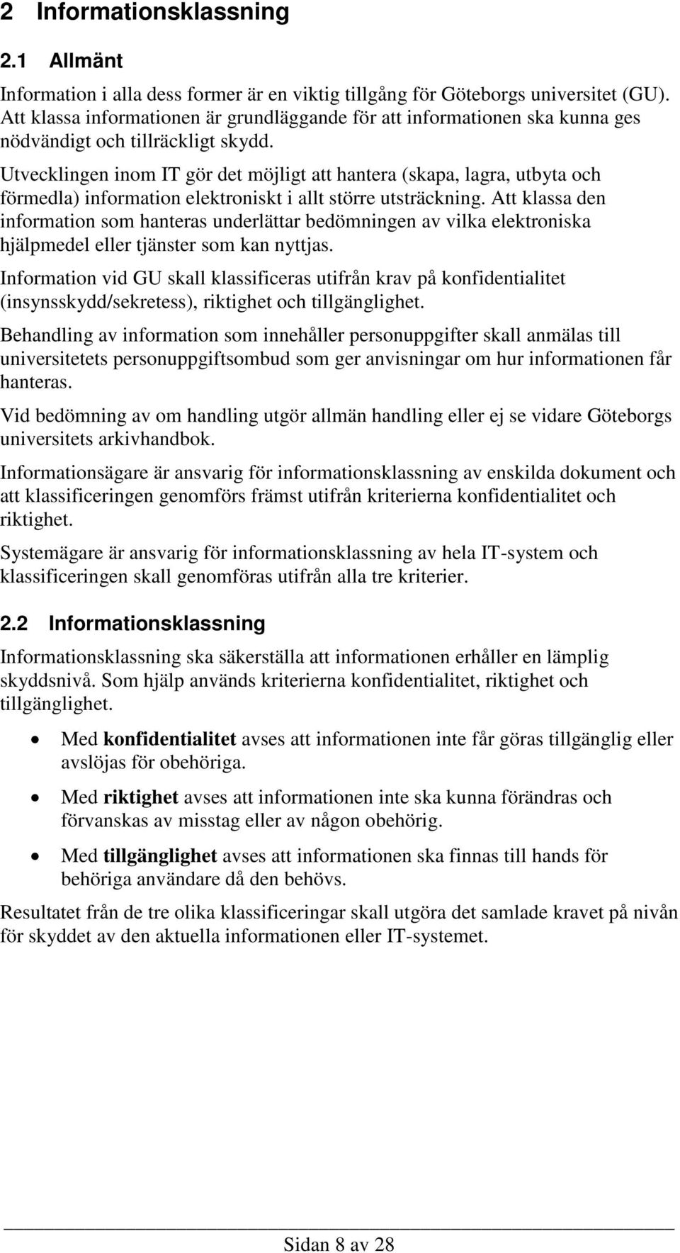 Utvecklingen inom IT gör det möjligt att hantera (skapa, lagra, utbyta och förmedla) information elektroniskt i allt större utsträckning.