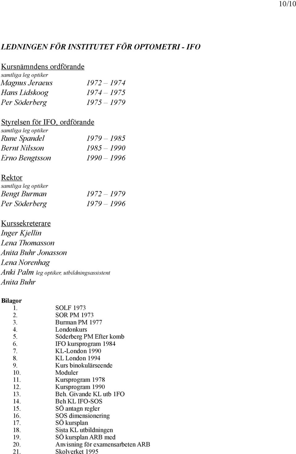 Lena Thomasson Anita Buhr Jonasson Lena Norenhag Anki Palm leg optiker, utbildningsassistent Anita Buhr Bilagor 1. SOLF 1973 2. SOR PM 1973 3. Burman PM 1977 4. Londonkurs 5.