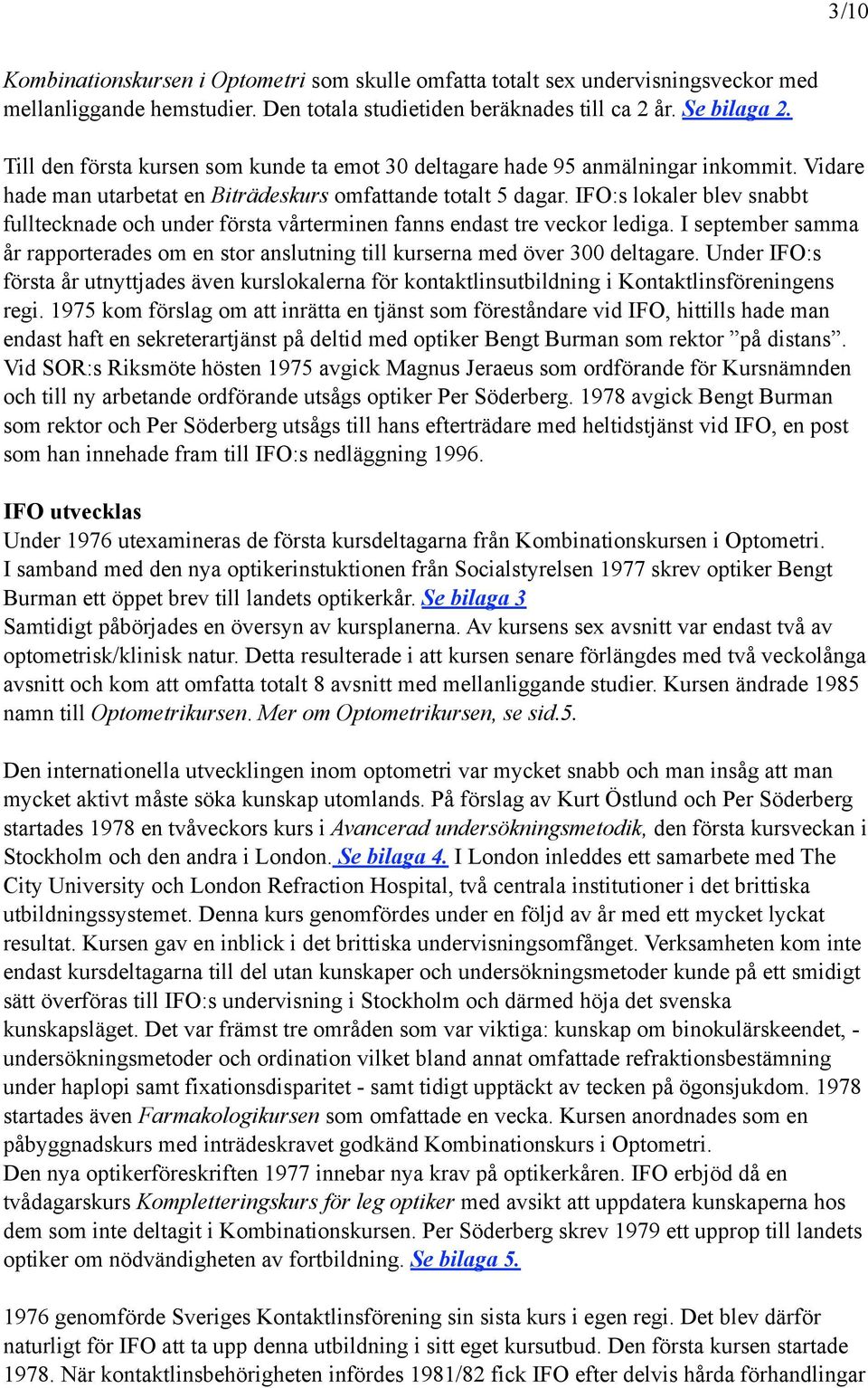 IFO:s lokaler blev snabbt fulltecknade och under första vårterminen fanns endast tre veckor lediga. I september samma år rapporterades om en stor anslutning till kurserna med över 300 deltagare.