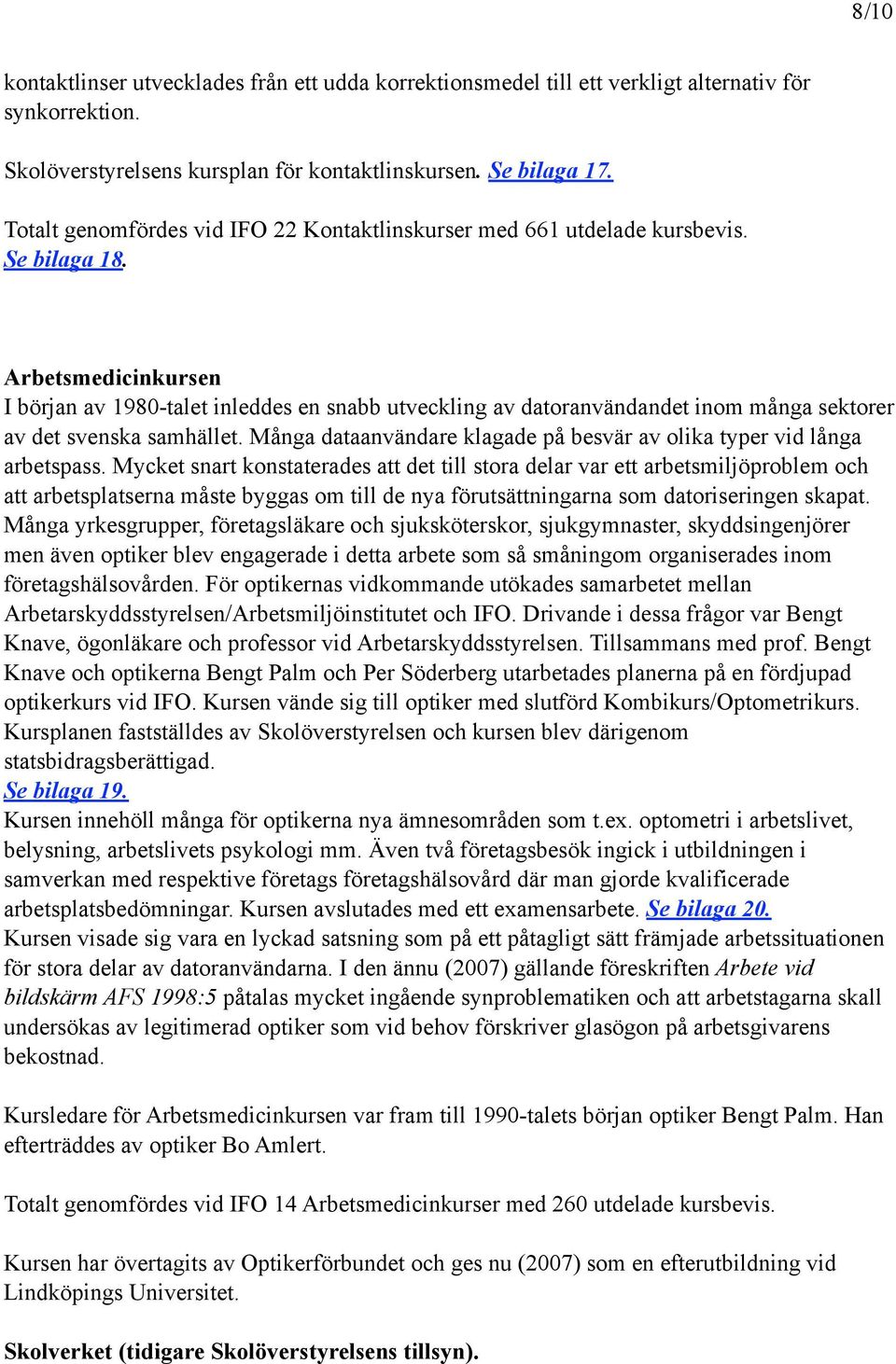 Arbetsmedicinkursen I början av 1980-talet inleddes en snabb utveckling av datoranvändandet inom många sektorer av det svenska samhället.