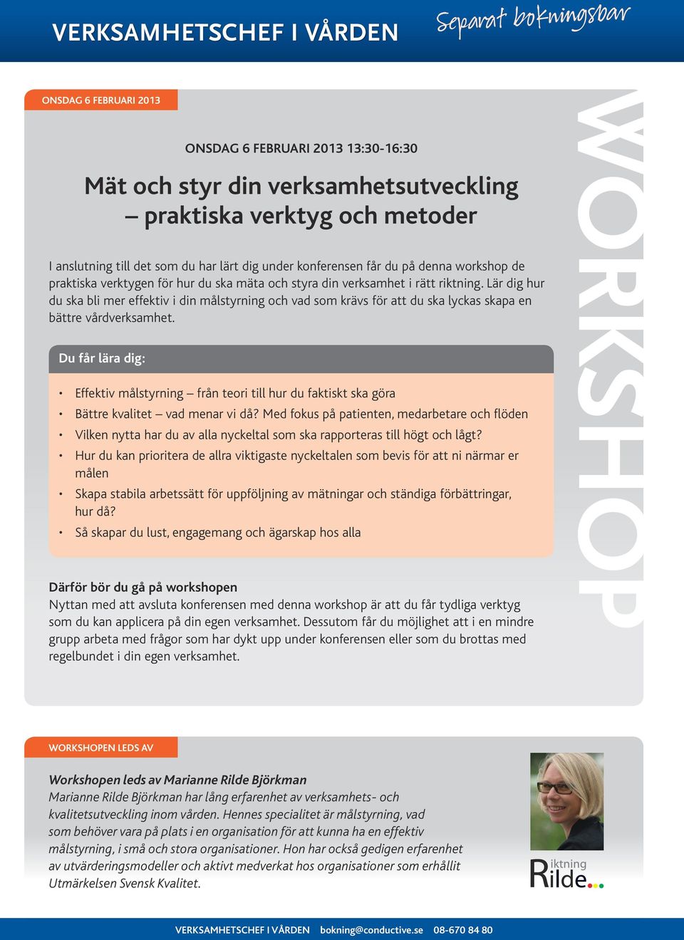 Du får lära dig: ONSDAG 6 FEbRUARI 2013 13:30-16:30 Mät och styr din verksamhetsutveckling praktiska verktyg och metoder Effektiv målstyrning från teori till hur du faktiskt ska göra Bättre kvalitet