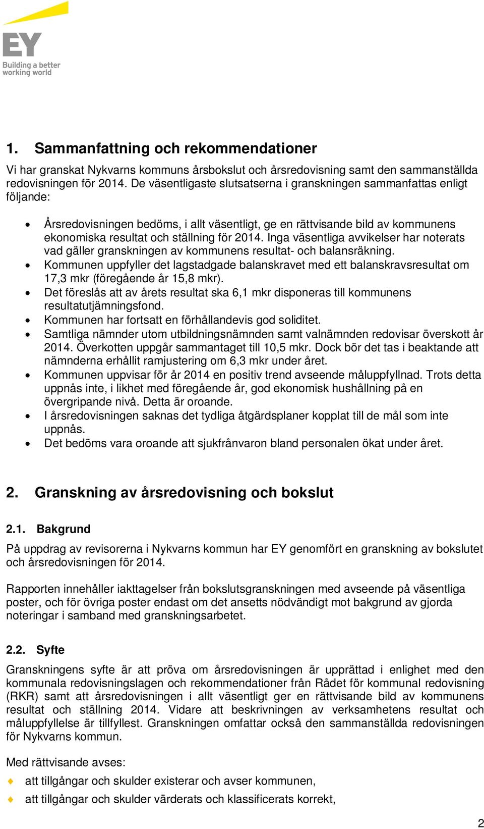 Inga väsentliga avvikelser har noterats vad gäller granskningen av kommunens resultat- och balansräkning.