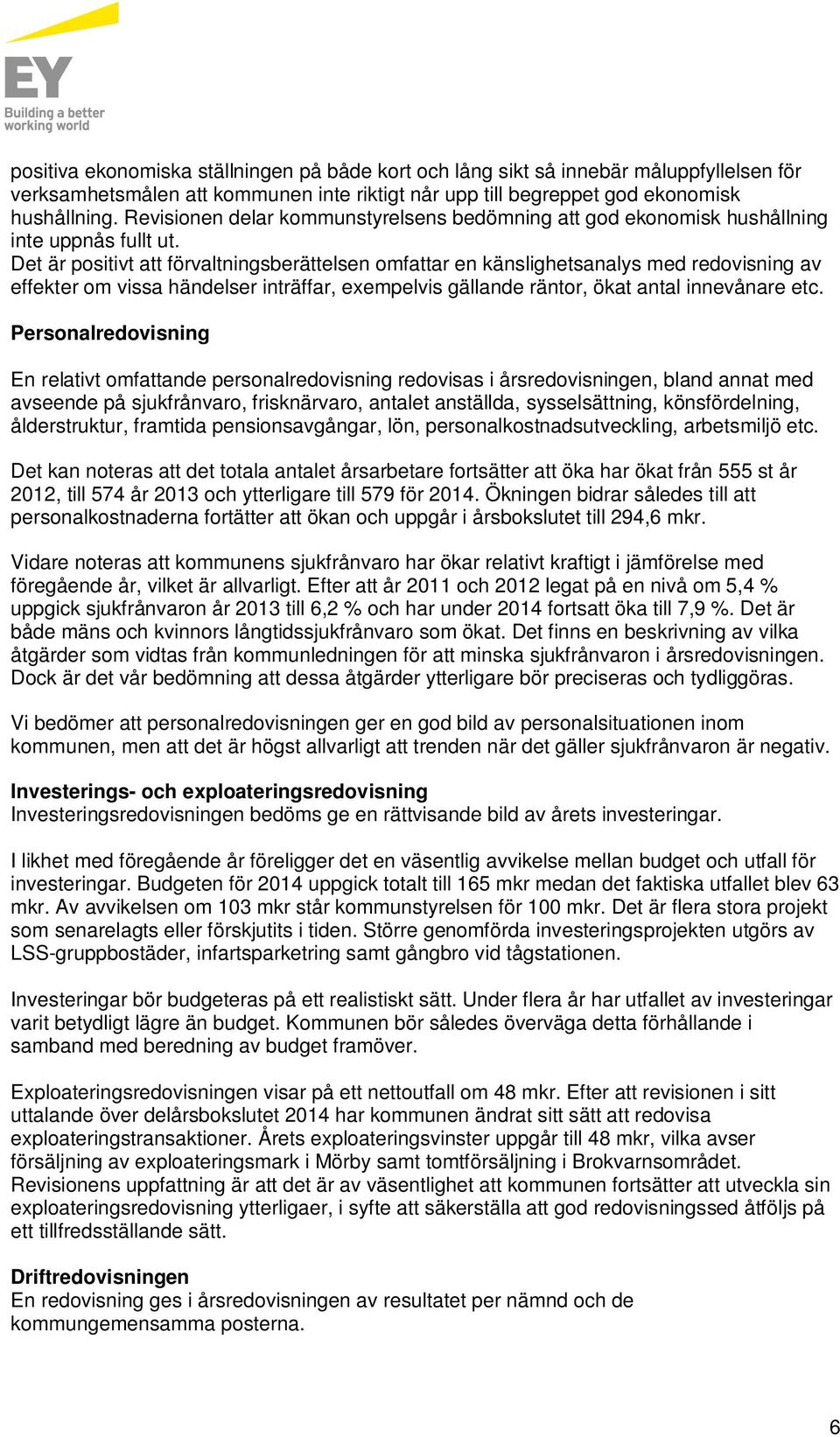 Det är positivt att förvaltningsberättelsen omfattar en känslighetsanalys med redovisning av effekter om vissa händelser inträffar, exempelvis gällande räntor, ökat antal innevånare etc.