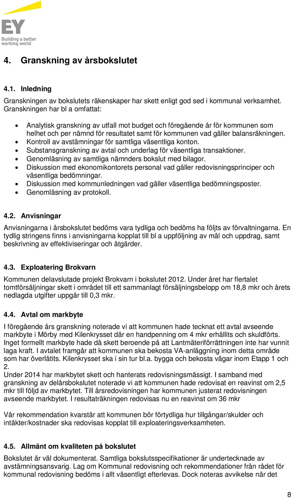 Kontroll av avstämningar för samtliga väsentliga konton. Substansgranskning av avtal och underlag för väsentliga transaktioner. Genomläsning av samtliga nämnders bokslut med bilagor.