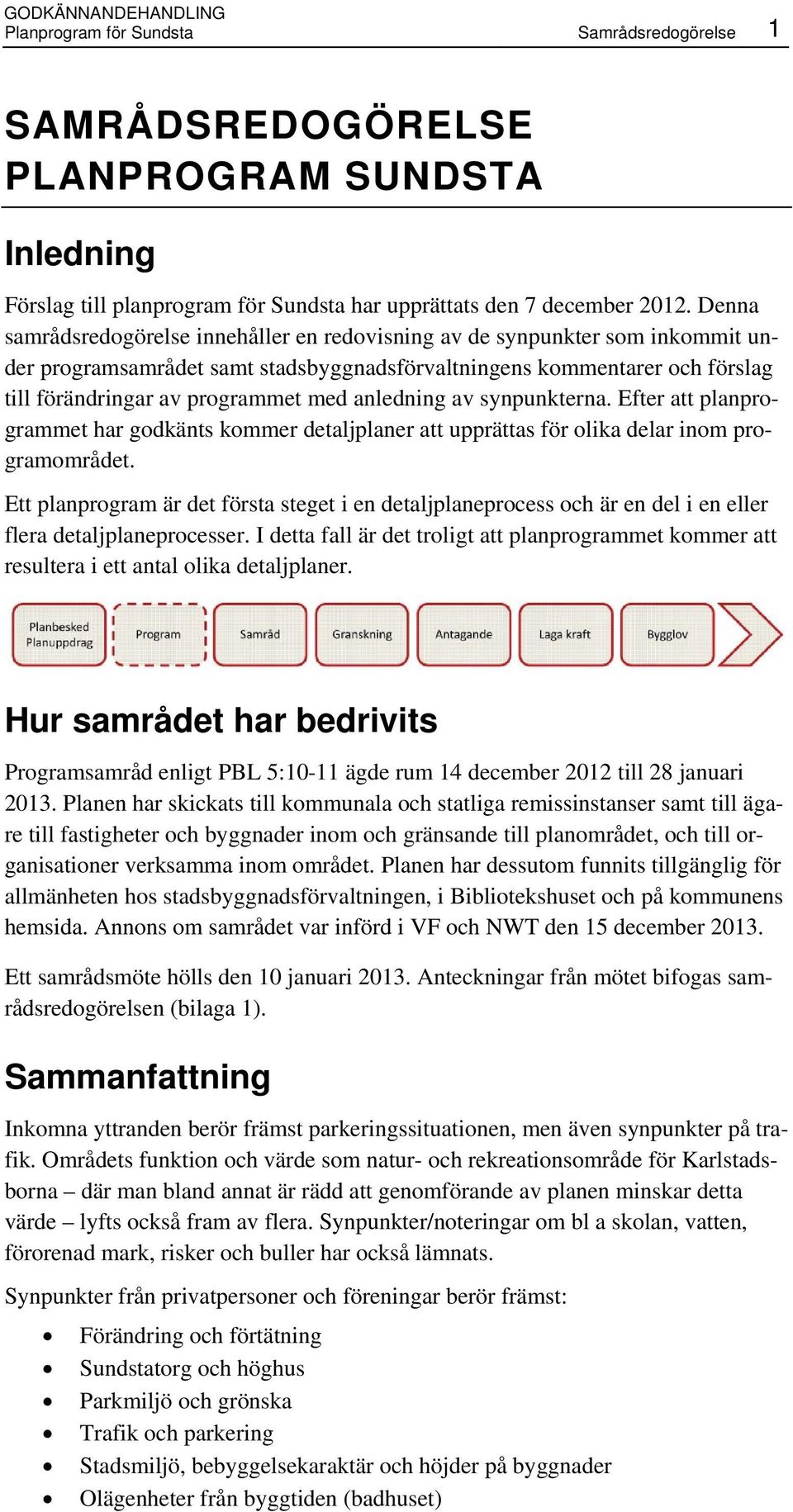 anledning av synpunkterna. Efter att planprogrammet har godkänts kommer detaljplaner att upprättas för olika delar inom programområdet.