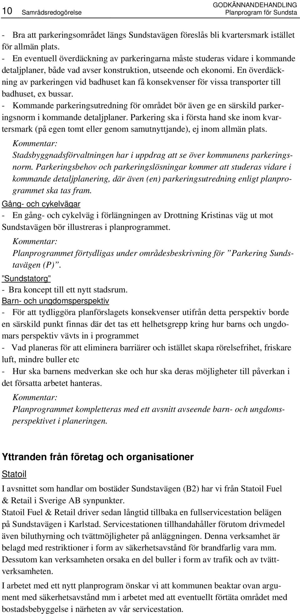 En överdäckning av parkeringen vid badhuset kan få konsekvenser för vissa transporter till badhuset, ex bussar.