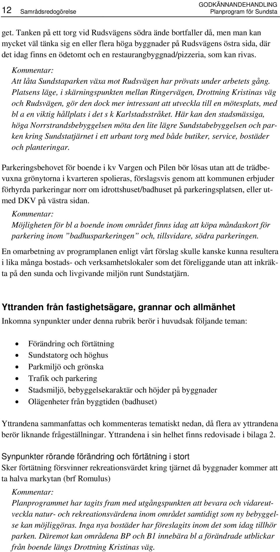 restaurangbyggnad/pizzeria, som kan rivas. Att låta Sundstaparken växa mot Rudsvägen har prövats under arbetets gång.