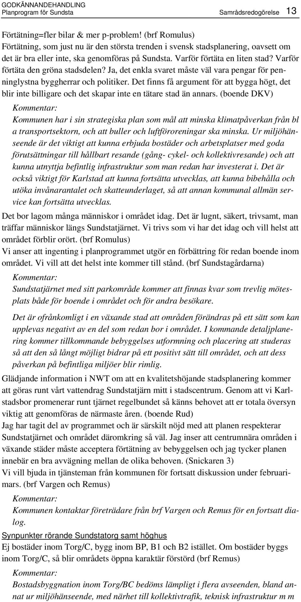 Varför förtäta den gröna stadsdelen? Ja, det enkla svaret måste väl vara pengar för penninglystna byggherrar och politiker.