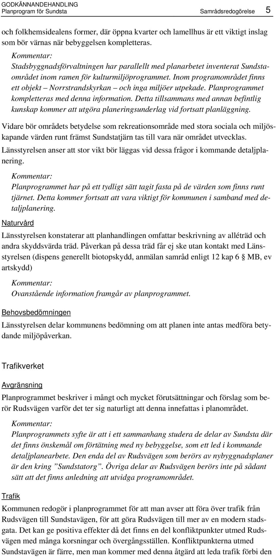 Inom programområdet finns ett objekt Norrstrandskyrkan och inga miljöer utpekade. Planprogrammet kompletteras med denna information.