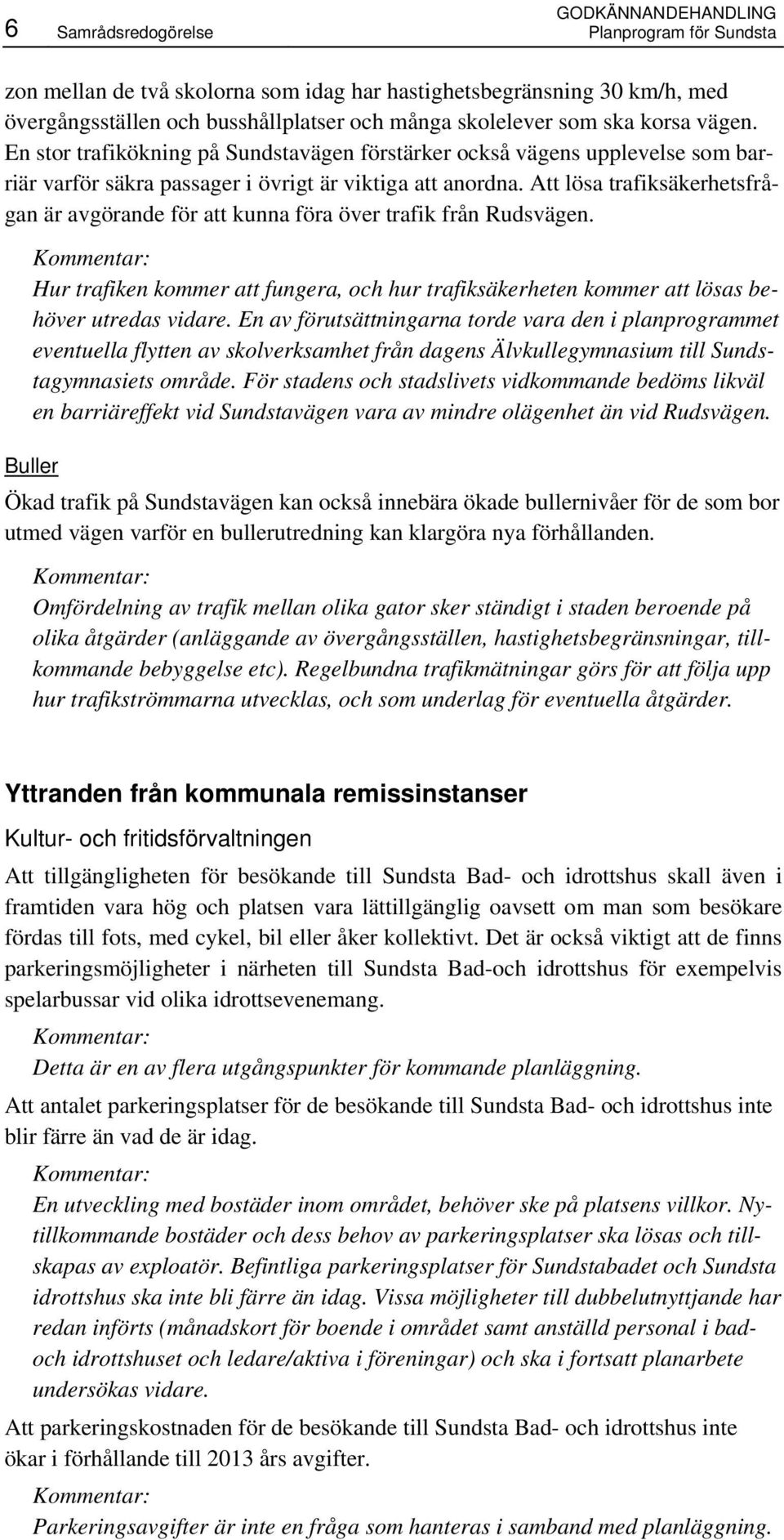 Att lösa trafiksäkerhetsfrågan är avgörande för att kunna föra över trafik från Rudsvägen. Hur trafiken kommer att fungera, och hur trafiksäkerheten kommer att lösas behöver utredas vidare.