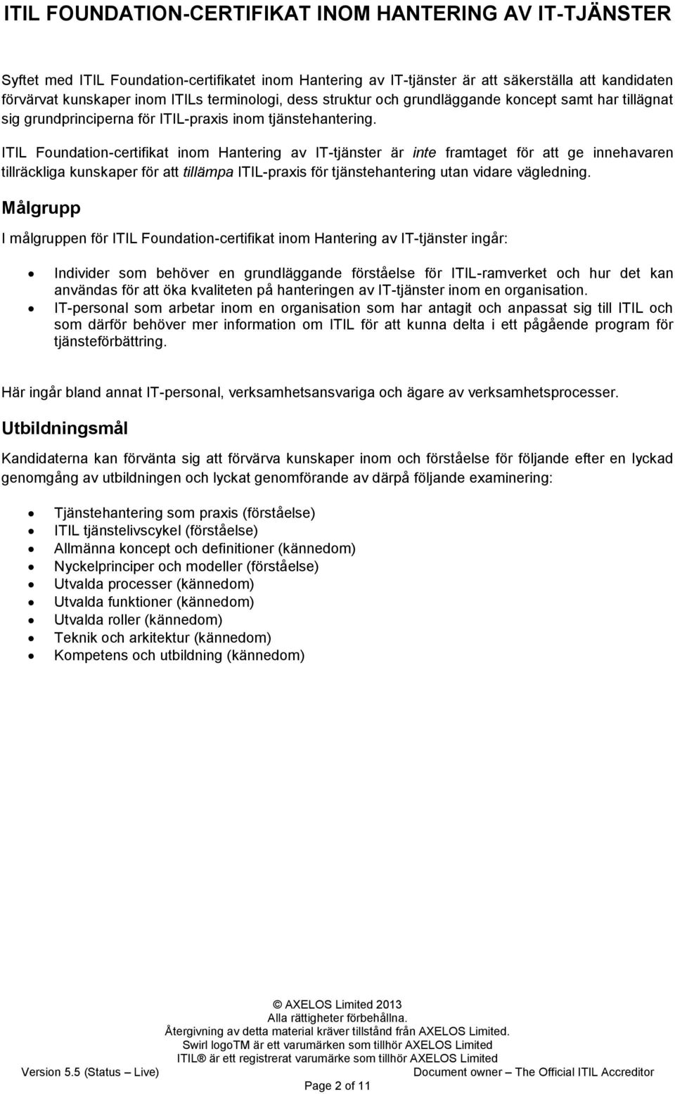 ITIL Foundation-certifikat inom Hantering av IT-tjänster är inte framtaget för att ge innehavaren tillräckliga kunskaper för att tillämpa ITIL-praxis för tjänstehantering utan vidare vägledning.