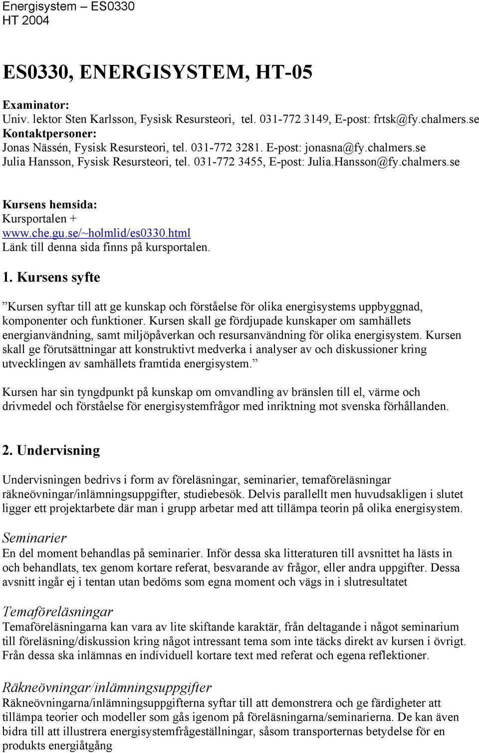 che.gu.se/~holmlid/es0330.html Länk till denna sida finns på kursportalen. 1.