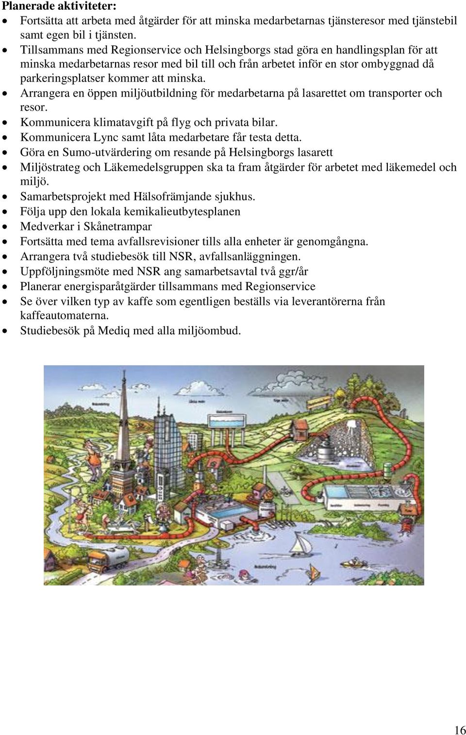 minska. Arrangera en öppen miljöutbildning för medarbetarna på lasarettet om transporter och resor. Kommunicera klimatavgift på flyg och privata bilar.