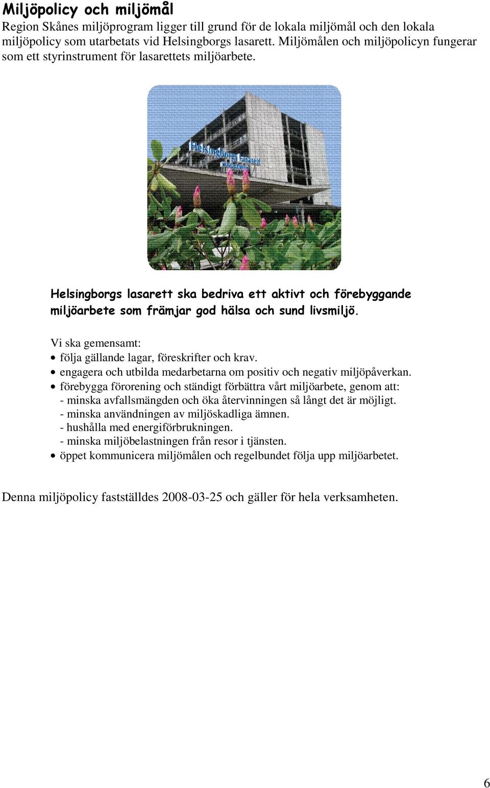 Helsingborgs lasarett ska bedriva ett aktivt och förebyggande miljöarbete som främjar god hälsa och sund livsmiljö. Vi ska gemensamt: följa gällande lagar, föreskrifter och krav.