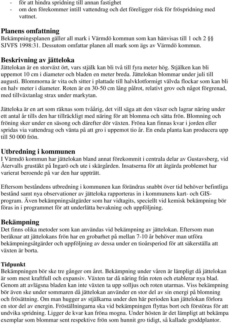 Beskrivning av jätteloka Jättelokan är en storväxt ört, vars stjälk kan bli två till fyra meter hög. Stjälken kan bli uppemot 10 cm i diameter och bladen en meter breda.