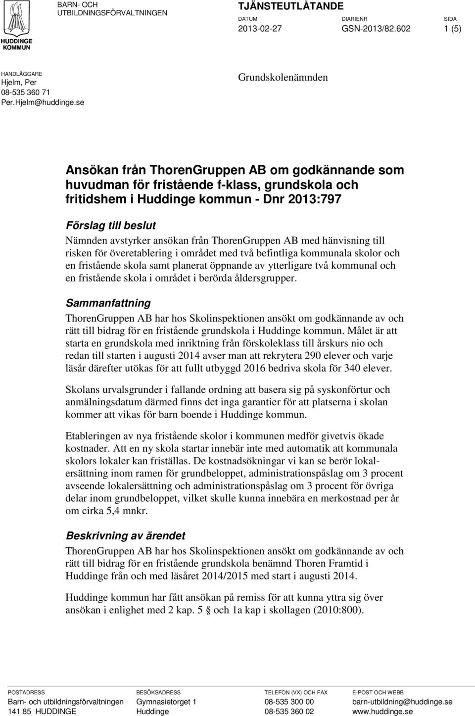 ansökan från ThorenGruppen AB med hänvisning till risken för överetablering i området med två befintliga kommunala skolor och en fristående skola samt planerat öppnande av ytterligare två kommunal