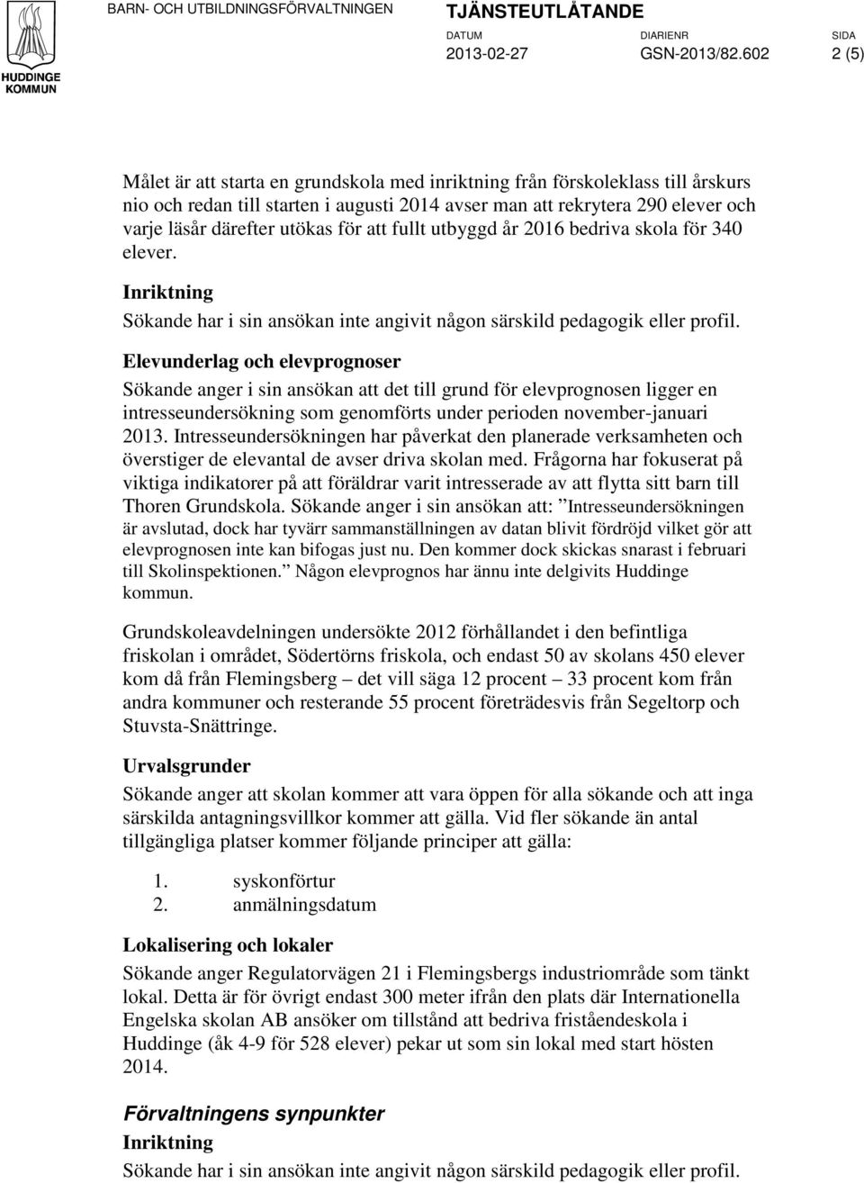 för att fullt utbyggd år 2016 bedriva skola för 340 elever. Inriktning Sökande har i sin ansökan inte angivit någon särskild pedagogik eller profil.