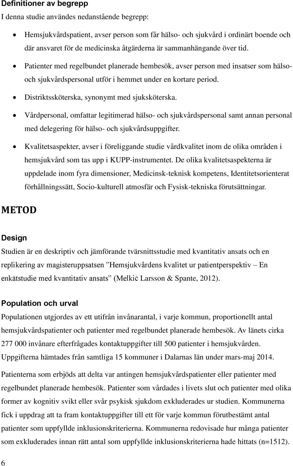 Distriktssköterska, synonymt med sjuksköterska. Vårdpersonal, omfattar legitimerad hälso- och sjukvårdspersonal samt annan personal med delegering för hälso- och sjukvårdsuppgifter.