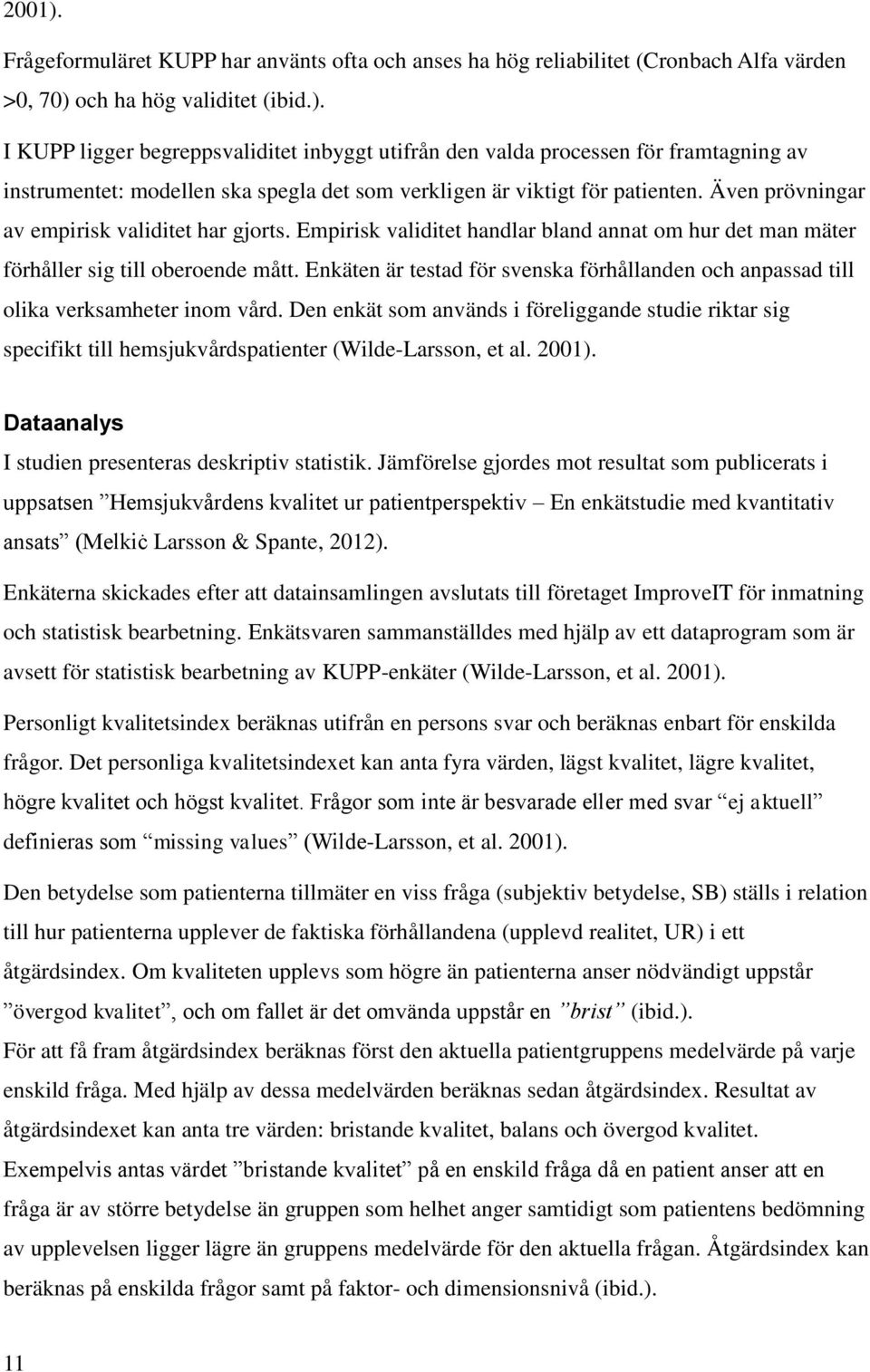 Enkäten är testad för svenska förhållanden och anpassad till olika verksamheter inom vård.