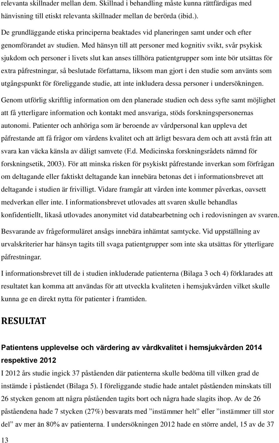 Med hänsyn till att personer med kognitiv svikt, svår psykisk sjukdom och personer i livets slut kan anses tillhöra patientgrupper som inte bör utsättas för extra påfrestningar, så beslutade