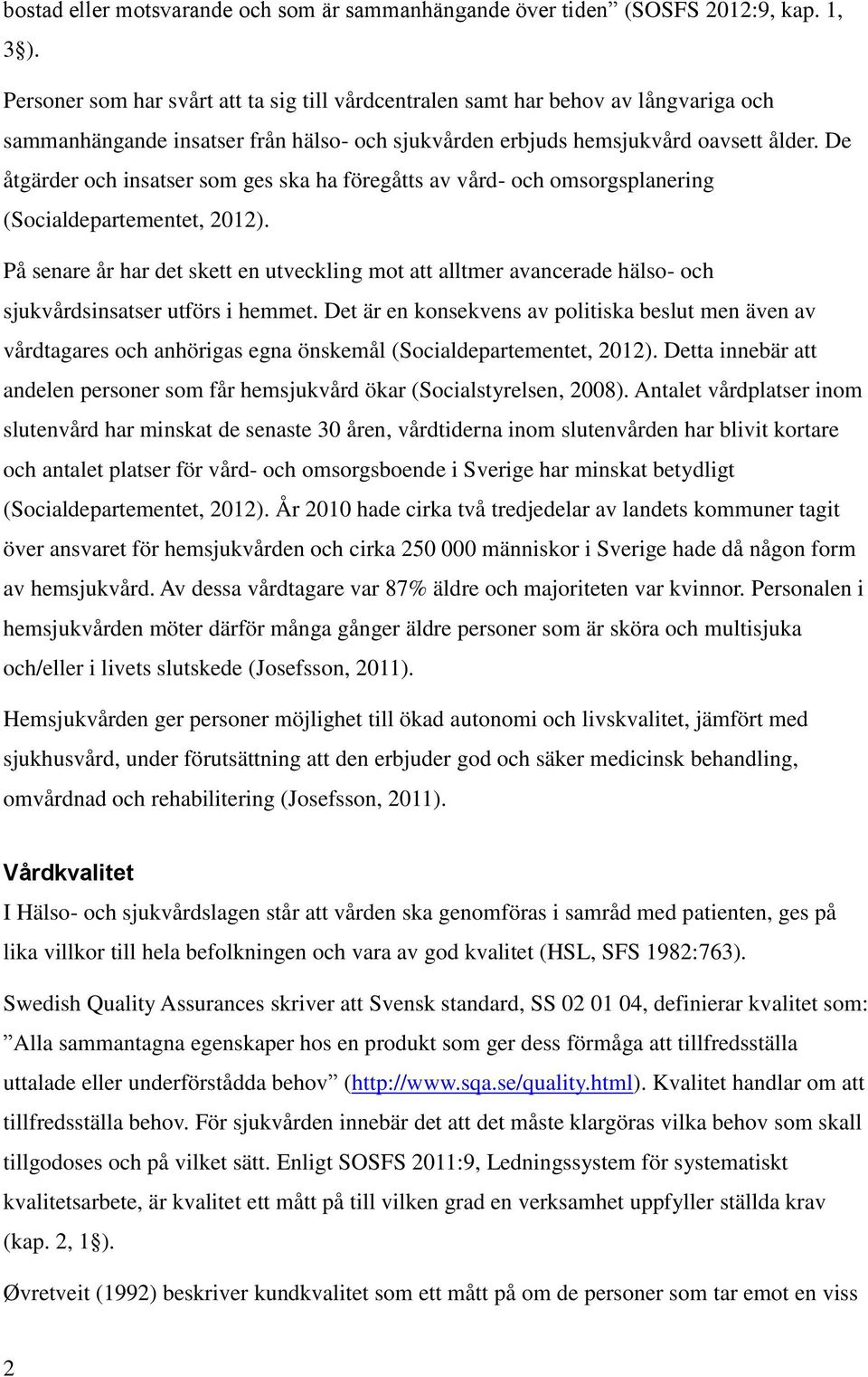 De åtgärder och insatser som ges ska ha föregåtts av vård- och omsorgsplanering (Socialdepartementet, 2012).