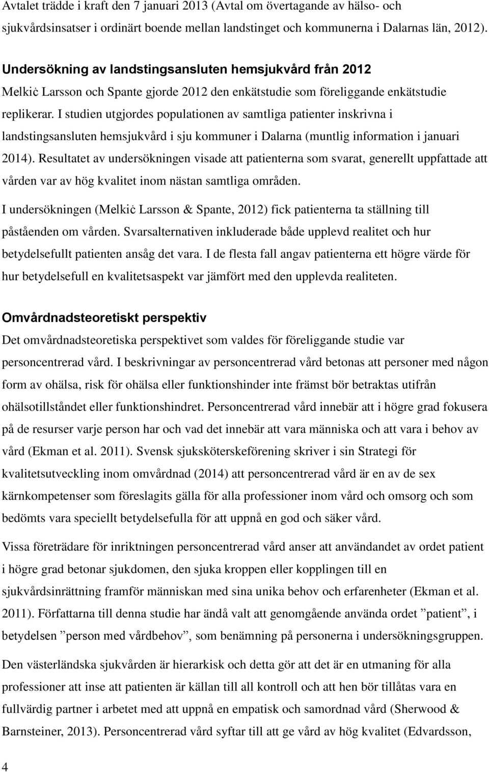 I studien utgjordes populationen av samtliga patienter inskrivna i landstingsansluten hemsjukvård i sju kommuner i Dalarna (muntlig information i januari 2014).