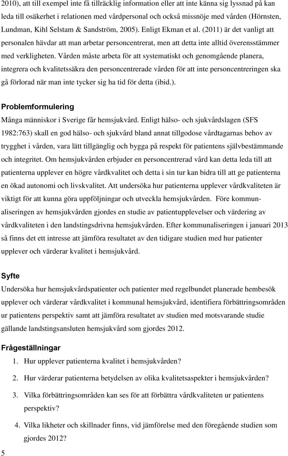 Vården måste arbeta för att systematiskt och genomgående planera, integrera och kvalitetssäkra den personcentrerade vården för att inte personcentreringen ska gå förlorad när man inte tycker sig ha