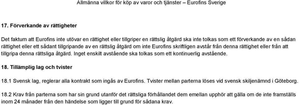 Inget enskilt avstående ska tolkas som ett kontinuerlig avstående. 18. Tillämplig lag och tvister 18.1 Svensk lag, reglerar alla kontrakt som ingås av Eurofins.