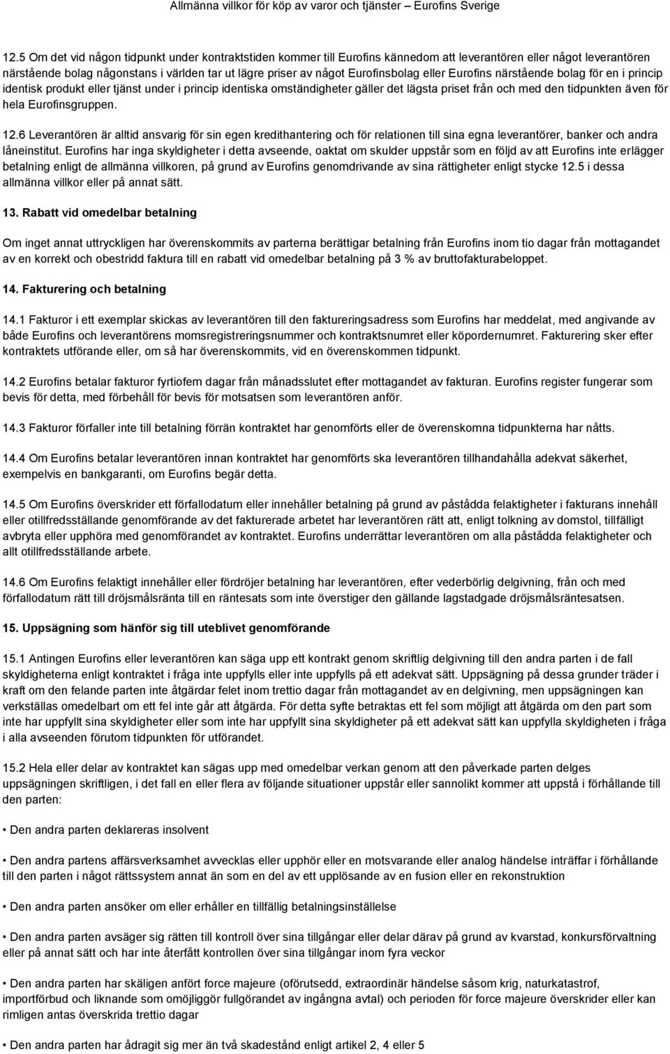 hela Eurofinsgruppen. 12.6 Leverantören är alltid ansvarig för sin egen kredithantering och för relationen till sina egna leverantörer, banker och andra låneinstitut.